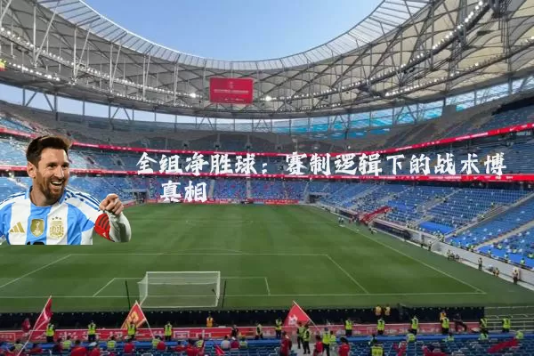 全组净胜球：赛制逻辑下的战术博弈真相