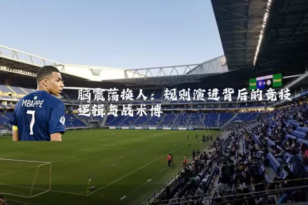 脑震荡换人:规则演进背后的竞技逻辑与战术博弈