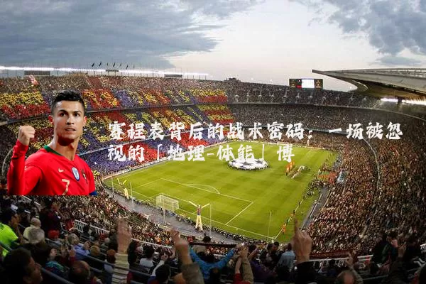 赛程表背后的战术密码：一场被忽视的「地理-体能」博弈